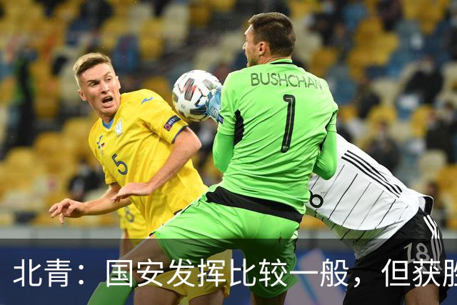北青：国安发挥比较一般，但获胜为主场迎战泰山队平添了信心