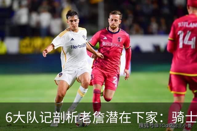 6大队记剖析老詹潜在下家：骑士勇士可能性最大 助狼夺冠可成GOAT